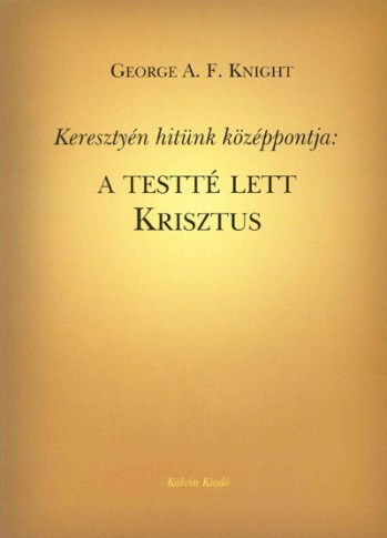 Keresztyén hitünk középpontja: a testté lett Krisztus